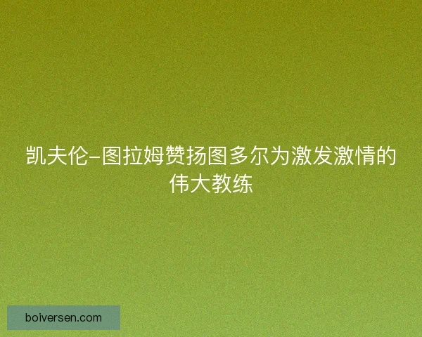 凯夫伦-图拉姆赞扬图多尔为激发激情的伟大教练