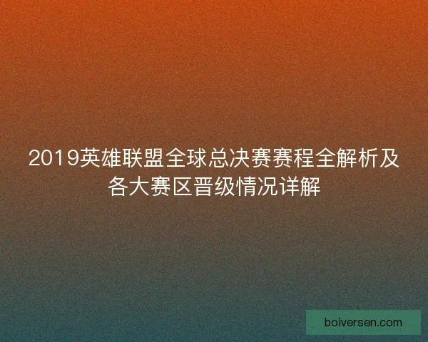 2019英雄联盟全球总决赛赛程全解析及各大赛区晋级情况详解
