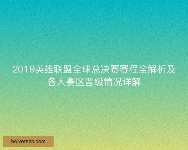 2019英雄联盟全球总决赛赛程全解析及各大赛区晋级情况详解